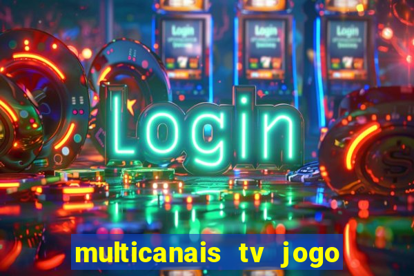 multicanais tv jogo ao vivo